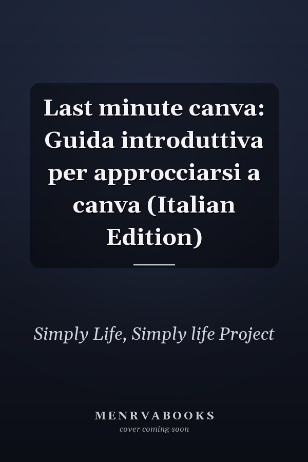 Last minute canva: Guida introduttiva per approcciarsi a canva (Italian Edition)