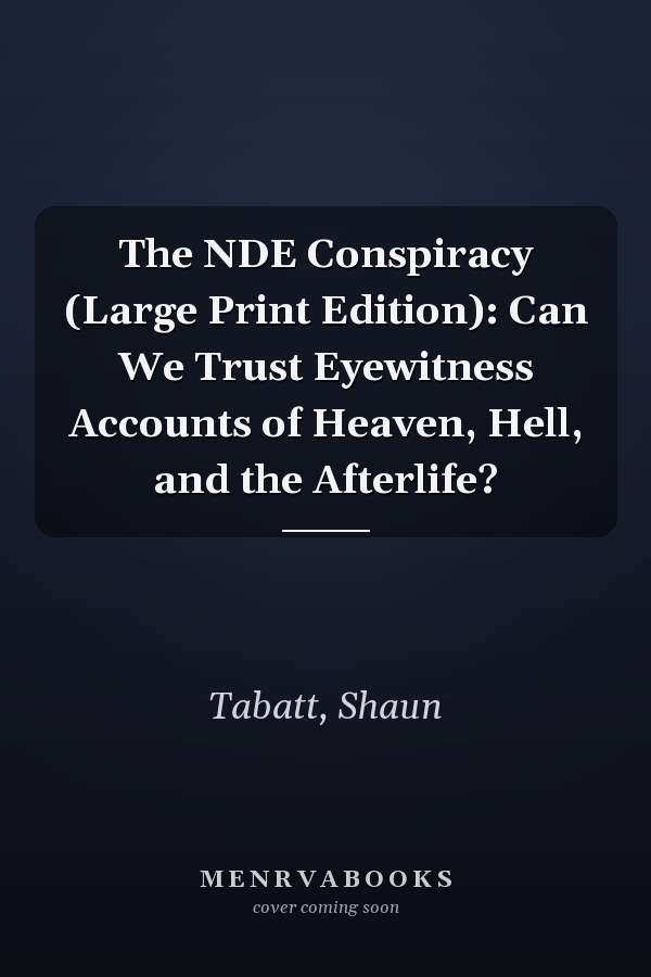 The NDE Conspiracy (Large Print Edition): Can We Trust Eyewitness Accounts of Heaven, Hell, and the Afterlife?