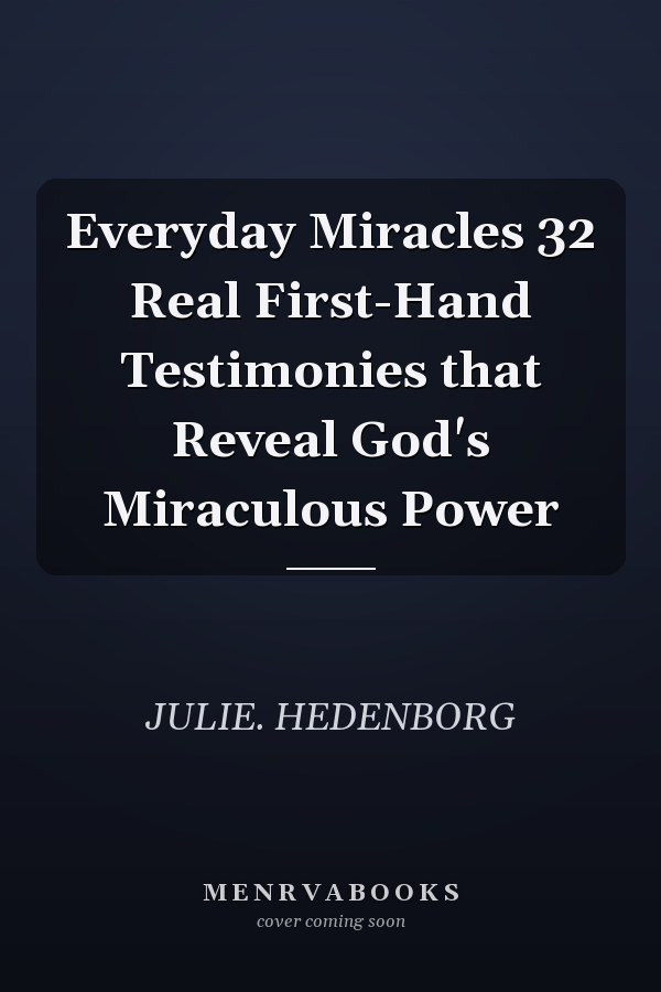 Everyday Miracles 32 Real First-Hand Testimonies that Reveal God's Miraculous Power