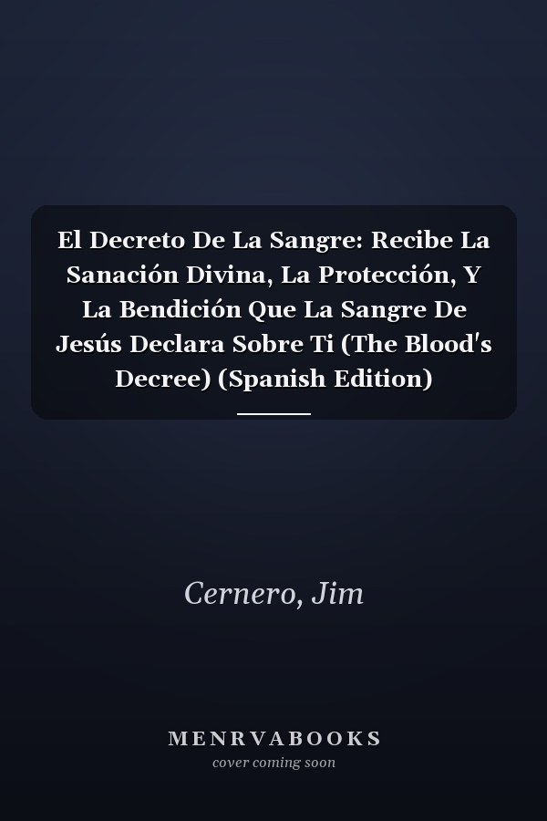 El Decreto De La Sangre: Recibe La Sanación Divina, La Protección, Y La Bendición Que La Sangre De Jesús Declara Sobre Ti (The Blood's Decree) (Spanish Edition)
