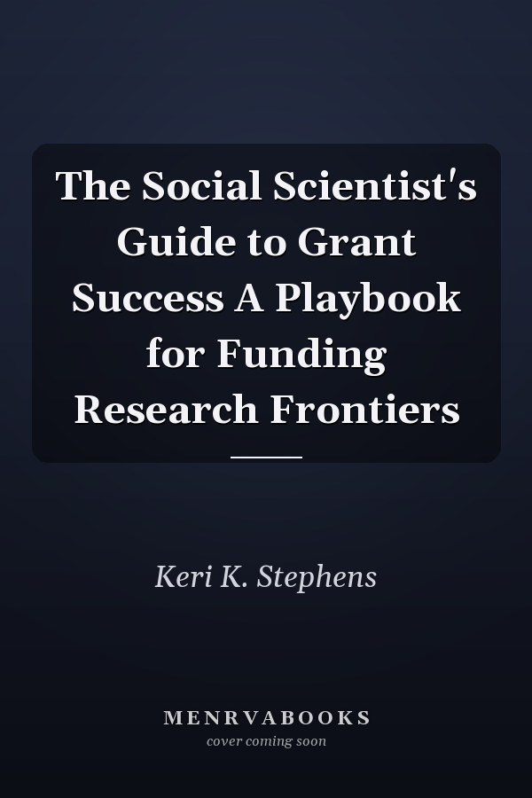 The Social Scientist's Guide to Grant Success A Playbook for Funding Research Frontiers