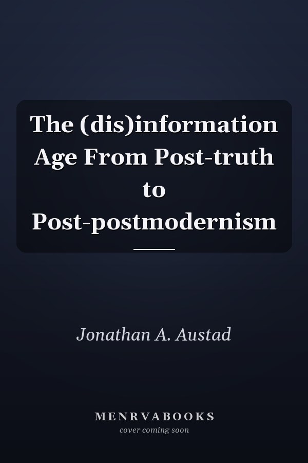 The (dis)information Age From Post-truth to Post-postmodernism