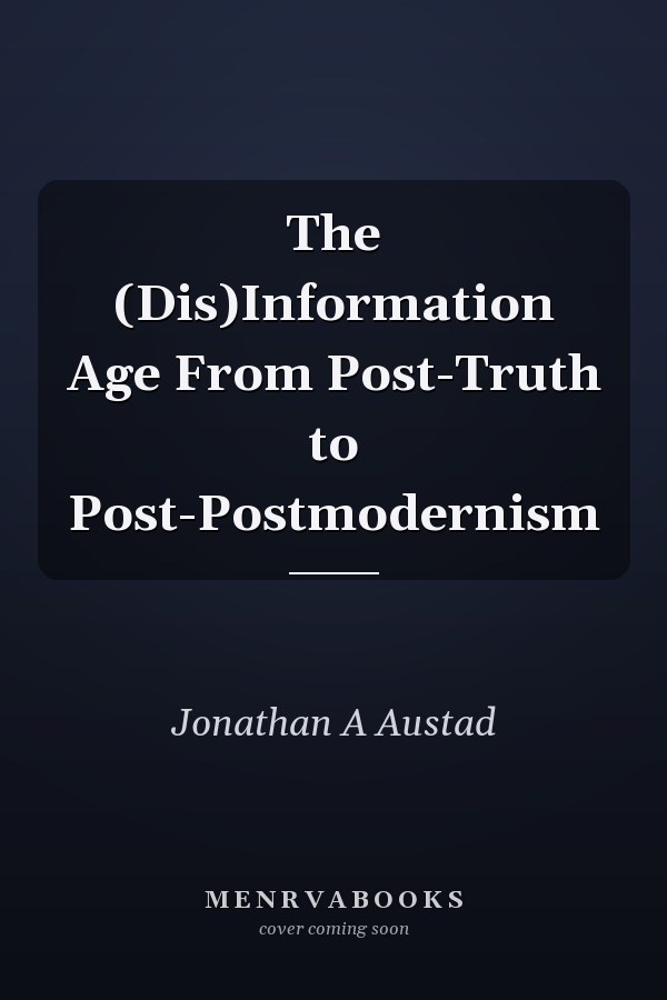 The (Dis)Information Age From Post-Truth to Post-Postmodernism