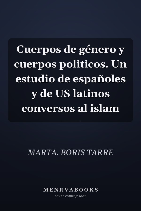 Cuerpos de género y cuerpos politicos. Un estudio de españoles y de US latinos conversos al islam