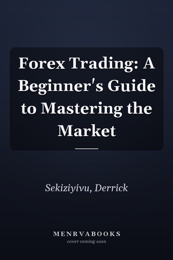 Forex Trading: A Beginner's Guide to Mastering the Market