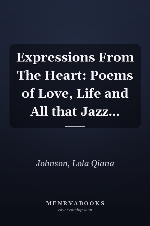 Expressions From The Heart: Poems of Love, Life and All that Jazz...