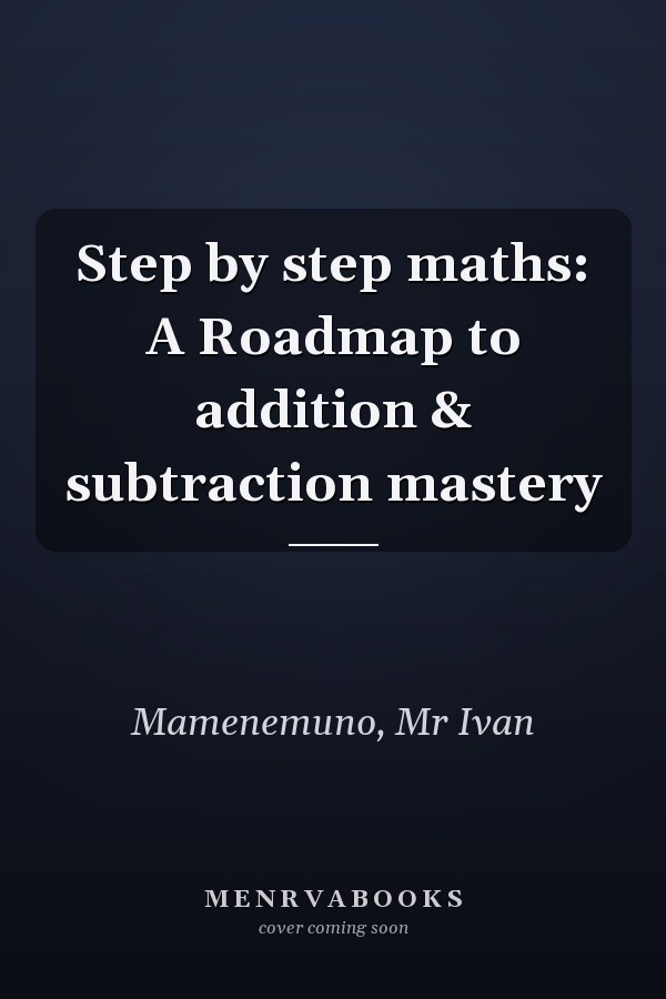 Step by step maths: A Roadmap to addition & subtraction mastery