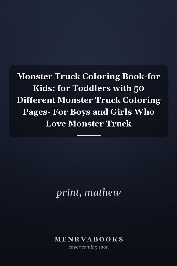 Monster Truck Coloring Book-for Kids: for Toddlers with 50 Different Monster Truck Coloring Pages- For Boys and Girls Who Love Monster Truck