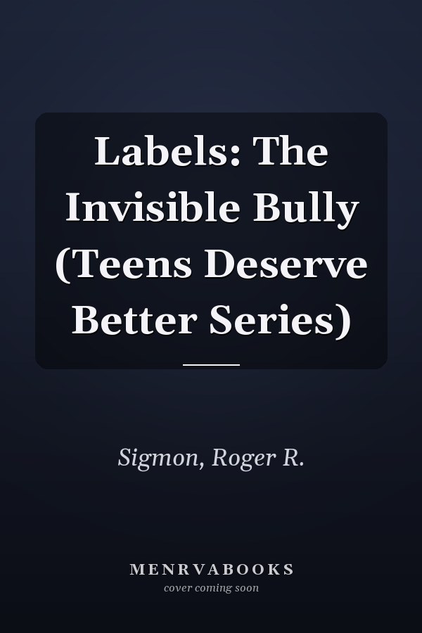 Labels: The Invisible Bully (Teens Deserve Better Series)