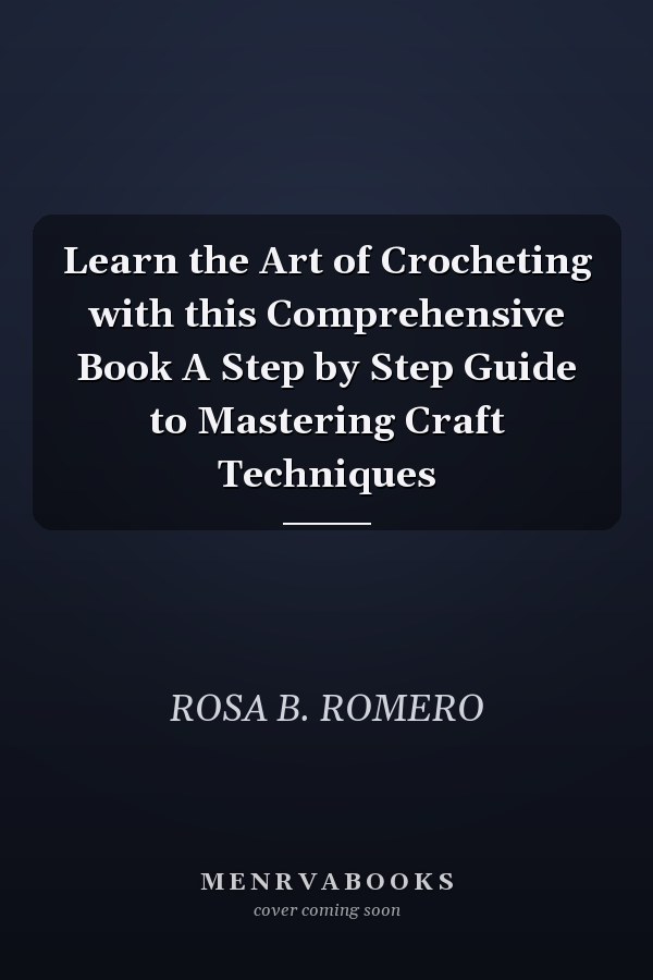 Learn the Art of Crocheting with this Comprehensive Book A Step by Step Guide to Mastering Craft Techniques