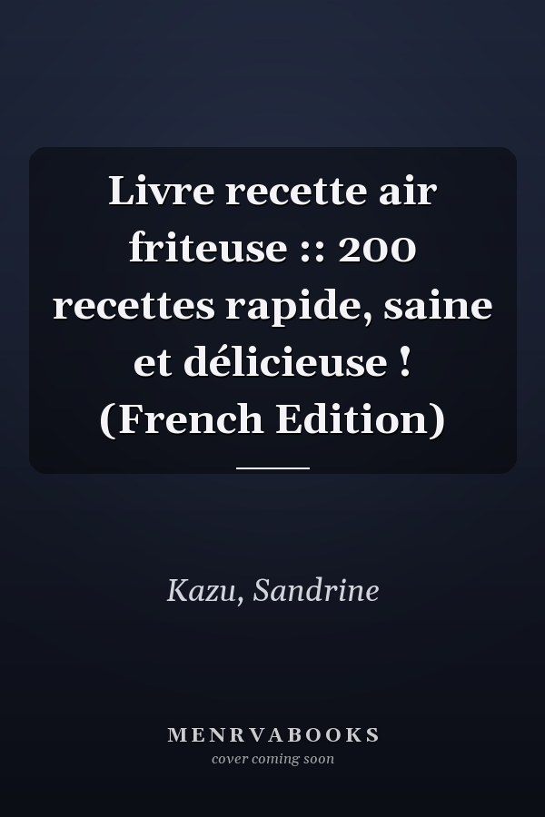 Livre recette air friteuse :: 200 recettes rapide, saine et délicieuse ! (French Edition)