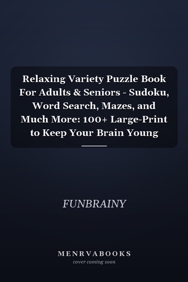 Relaxing Variety Puzzle Book For Adults & Seniors - Sudoku, Word Search, Mazes, and Much More: 100+ Large-Print to Keep Your Brain Young