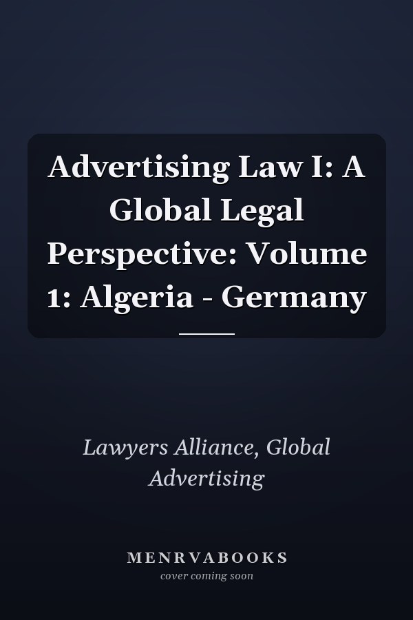 Advertising Law I: A Global Legal Perspective: Volume 1: Algeria - Germany