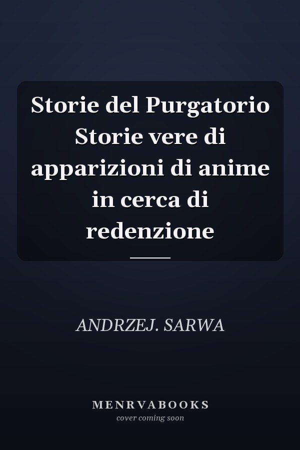 Storie del Purgatorio Storie vere di apparizioni di anime in cerca di redenzione