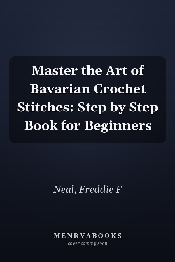 Master the Art of Bavarian Crochet Stitches: Step by Step Book for Beginners