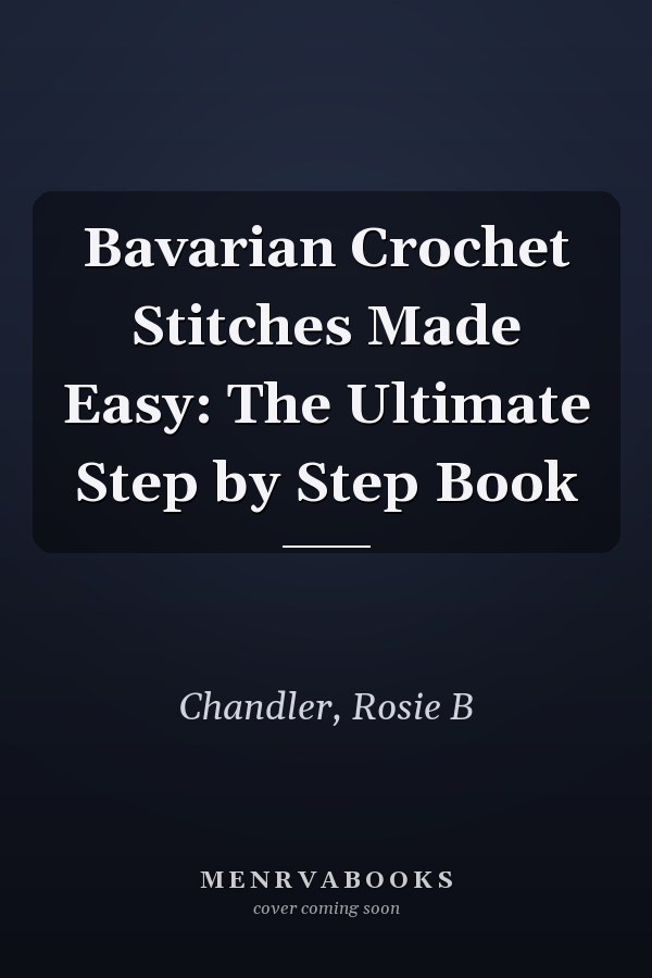 Bavarian Crochet Stitches Made Easy: The Ultimate Step by Step Book