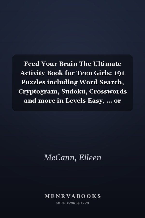 Feed Your Brain The Ultimate Activity Book for Teen Girls: 191 Puzzles including Word Search, Cryptogram, Sudoku, Crosswords and more in Levels Easy, ... or Challenging Fun! (8.5"x11",158 pages)