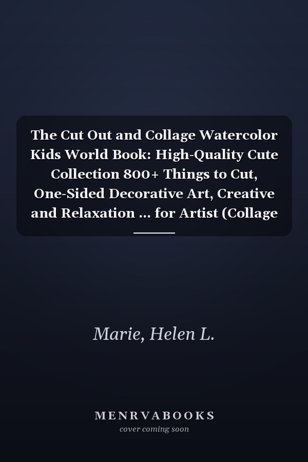 The Cut Out and Collage Watercolor Kids World Book: High-Quality Cute Collection 800+ Things to Cut, One-Sided Decorative Art, Creative and Relaxation ... for Artist (Collage Watercolor Collection)
