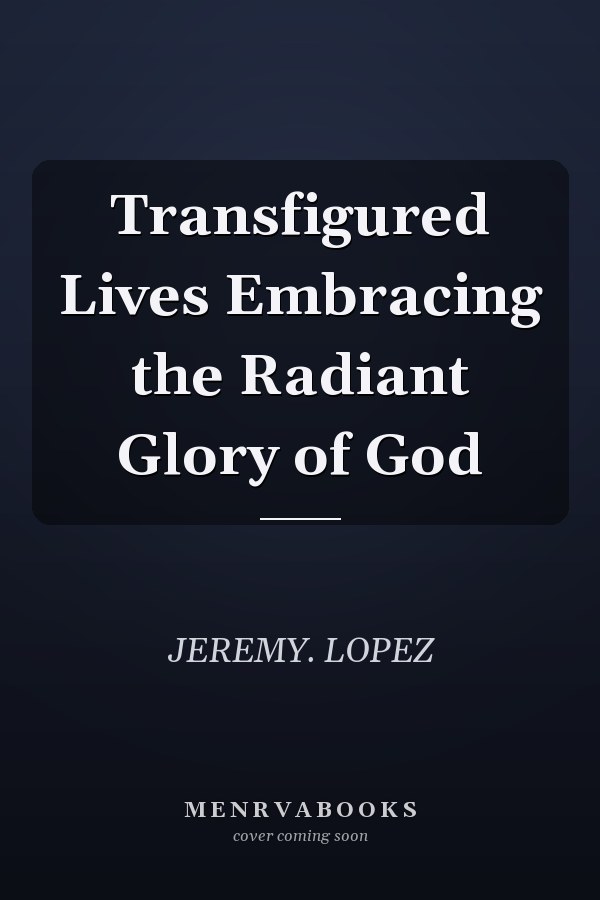 Transfigured Lives Embracing the Radiant Glory of God