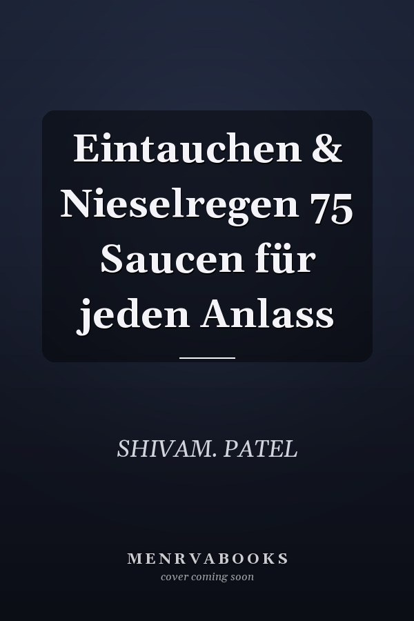 Eintauchen & Nieselregen 75 Saucen für jeden Anlass