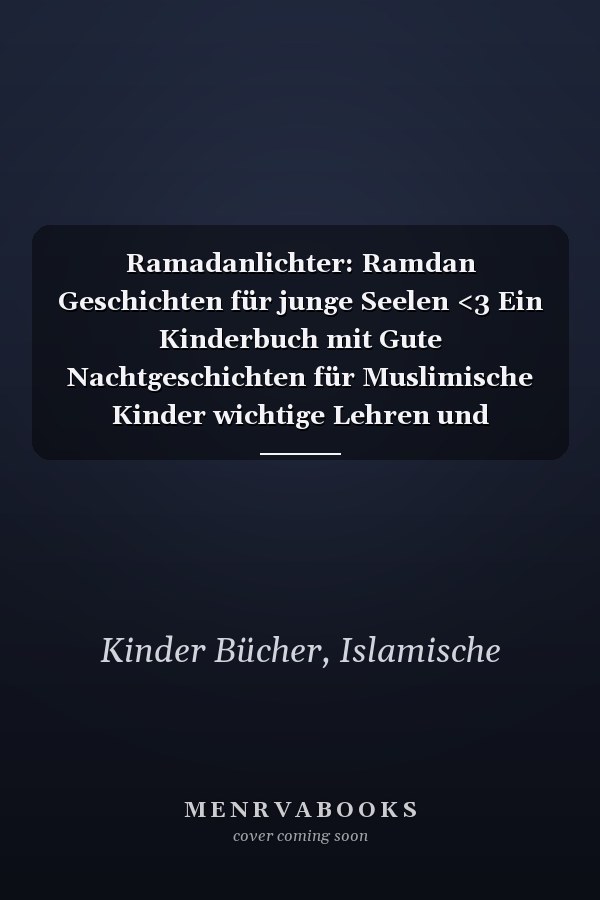 Ramadanlichter: Ramdan Geschichten für junge Seelen <3 Ein Kinderbuch mit Gute Nachtgeschichten für Muslimische Kinder wichtige Lehren und Botschaften über den Ramdan (German Edition)