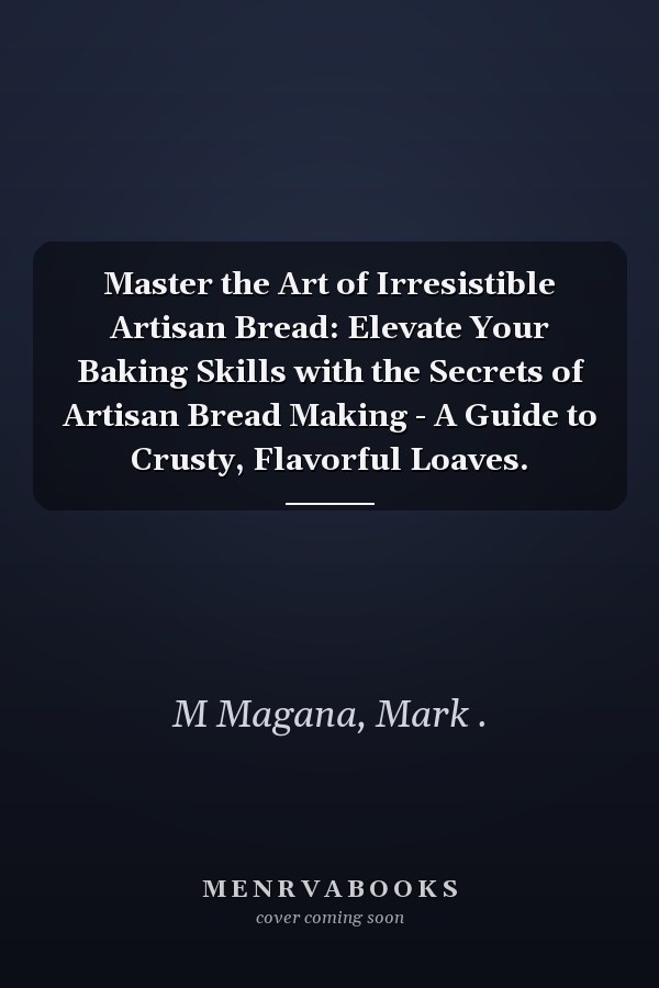 Master the Art of Irresistible Artisan Bread: Elevate Your Baking Skills with the Secrets of Artisan Bread Making - A Guide to Crusty, Flavorful Loaves.