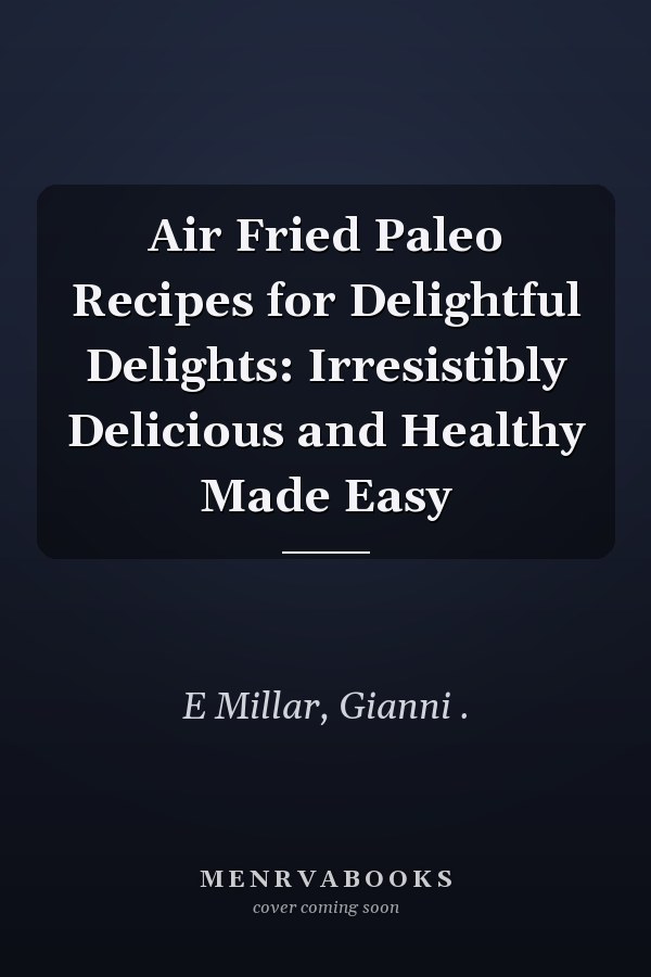 Air Fried Paleo Recipes for Delightful Delights: Irresistibly Delicious and Healthy Made Easy