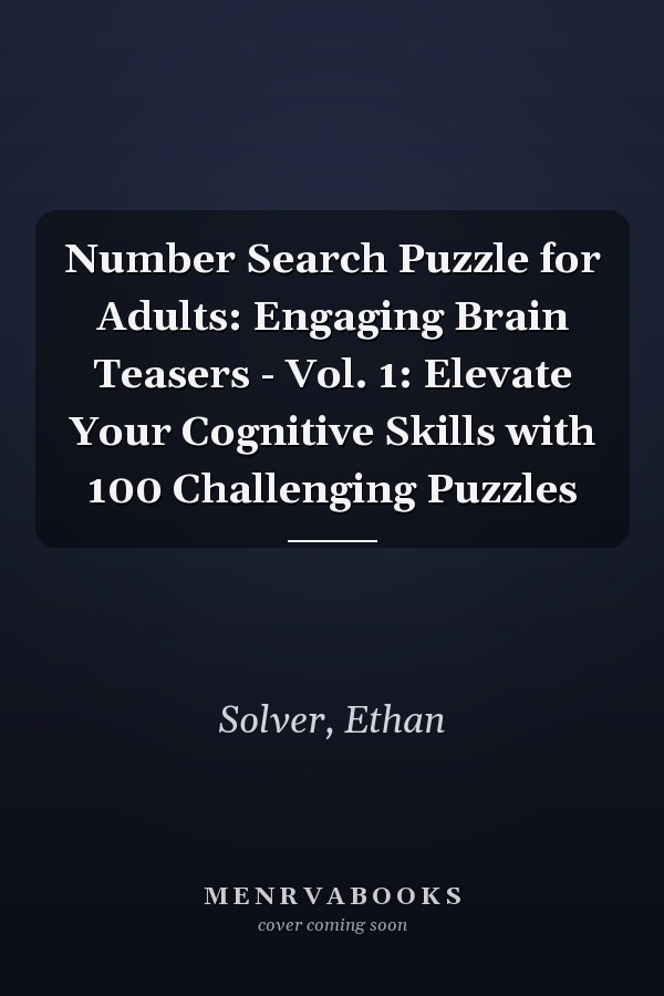 Number Search Puzzle for Adults: Engaging Brain Teasers - Vol. 1: Elevate Your Cognitive Skills with 100 Challenging Puzzles