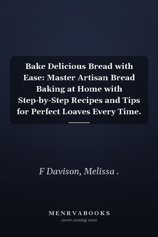Bake Delicious Bread with Ease: Master Artisan Bread Baking at Home with Step-by-Step Recipes and Tips for Perfect Loaves Every Time.