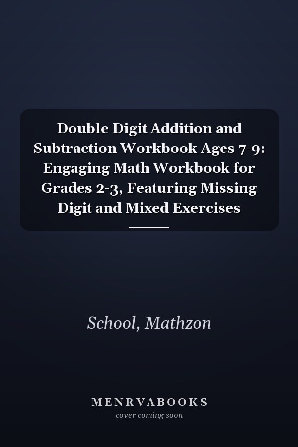 Double Digit Addition and Subtraction Workbook Ages 7-9: Engaging Math Workbook for Grades 2-3, Featuring Missing Digit and Mixed Exercises