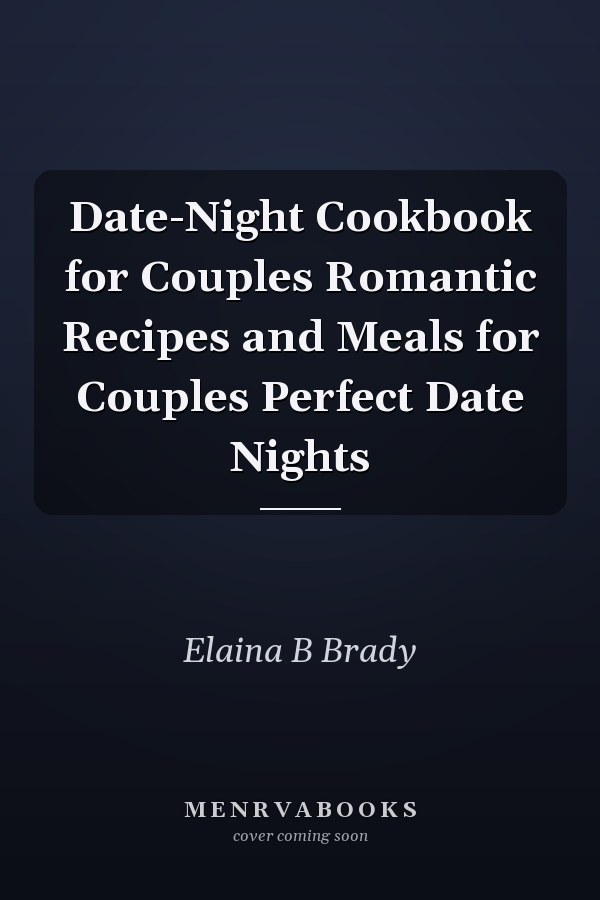 Date-Night Cookbook for Couples Romantic Recipes and Meals for Couples Perfect Date Nights