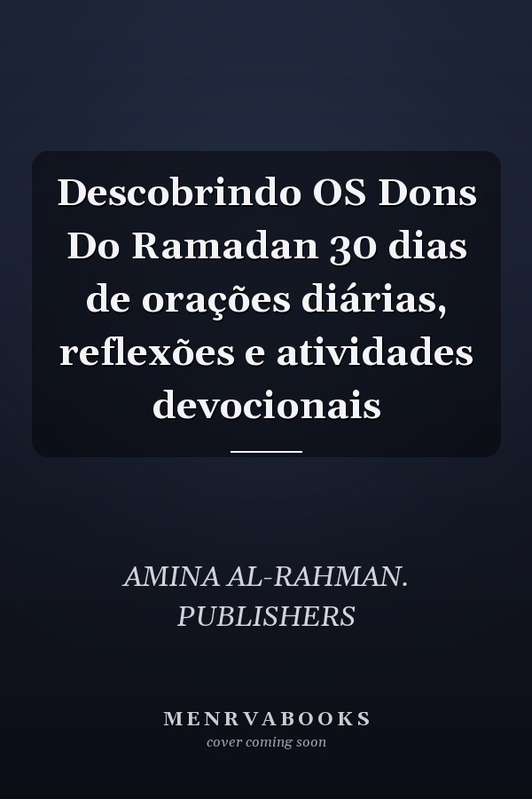 Descobrindo OS Dons Do Ramadan 30 dias de orações diárias, reflexões e atividades devocionais