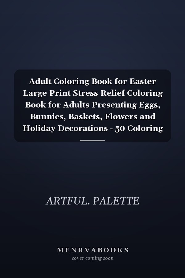 Adult Coloring Book for Easter Large Print Stress Relief Coloring Book for Adults Presenting Eggs, Bunnies, Baskets, Flowers and Holiday Decorations - 50 Coloring Pages Perfect for Relaxation