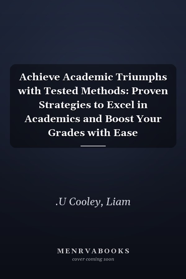 Achieve Academic Triumphs with Tested Methods: Proven Strategies to Excel in Academics and Boost Your Grades with Ease