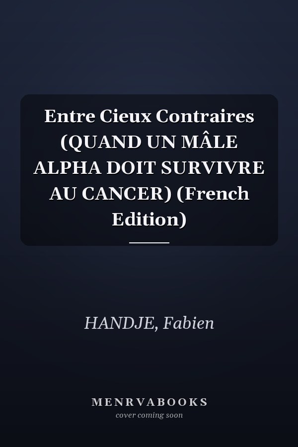 Entre Cieux Contraires (QUAND UN MÂLE ALPHA DOIT SURVIVRE AU CANCER) (French Edition)