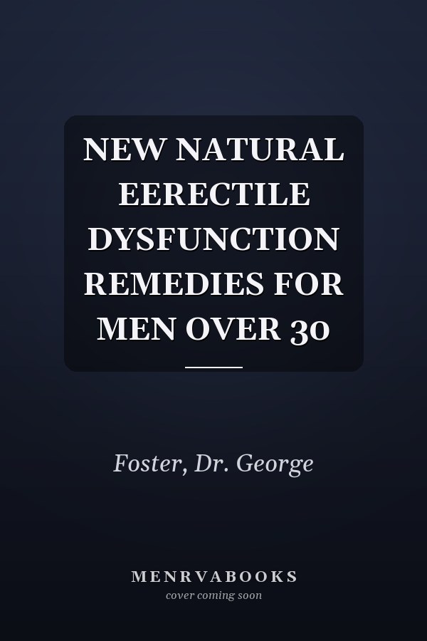 NEW NATURAL EERECTILE DYSFUNCTION REMEDIES FOR MEN OVER 30