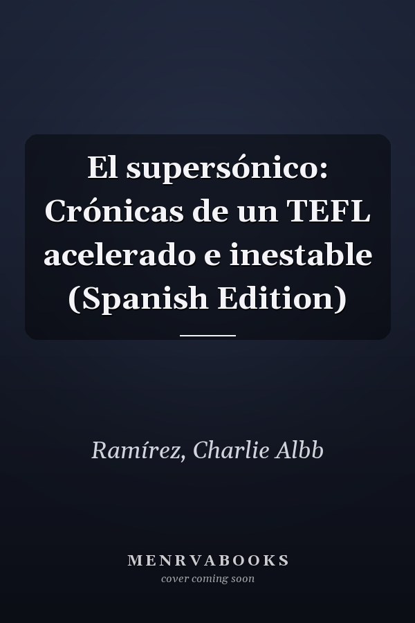 El supersónico: Crónicas de un TEFL acelerado e inestable (Spanish Edition)