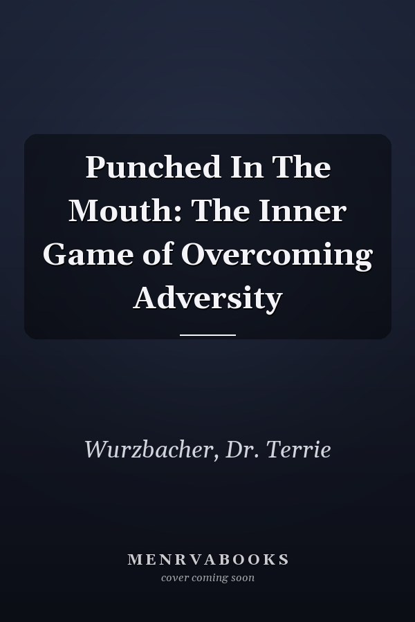 Punched In The Mouth: The Inner Game of Overcoming Adversity
