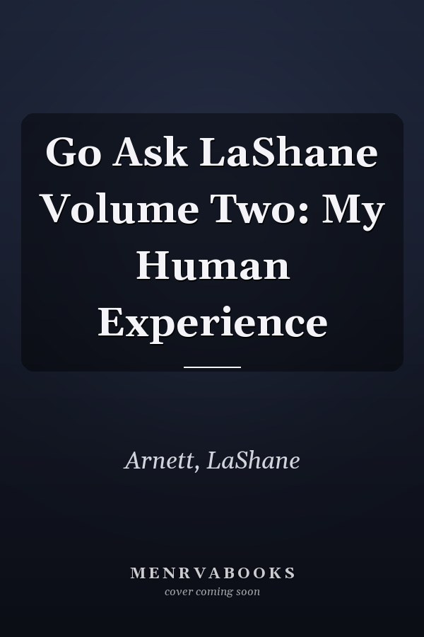Go Ask LaShane Volume Two: My Human Experience