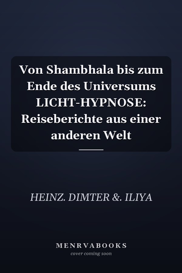 Von Shambhala bis zum Ende des Universums LICHT-HYPNOSE: Reiseberichte aus einer anderen Welt