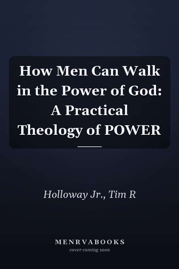How Men Can Walk in the Power of God: A Practical Theology of POWER