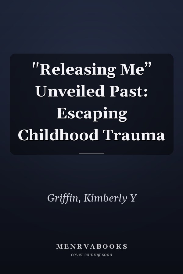 "Releasing Me” Unveiled Past: Escaping Childhood Trauma