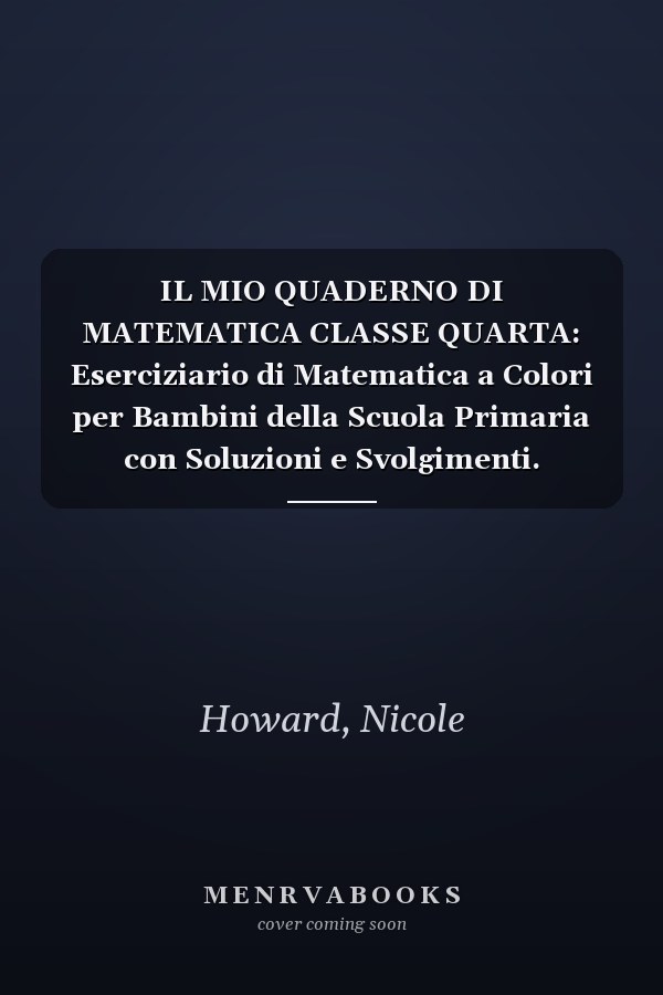IL MIO QUADERNO DI MATEMATICA CLASSE QUARTA: Eserciziario di Matematica a Colori per Bambini della Scuola Primaria con Soluzioni e Svolgimenti. (Matematica per la Scuola Primaria) (Italian Edition)