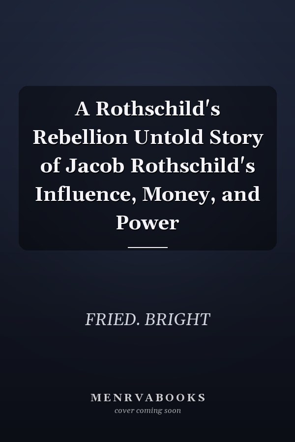 A Rothschild's Rebellion Untold Story of Jacob Rothschild's Influence, Money, and Power