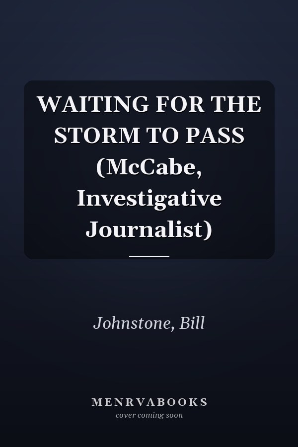 WAITING FOR THE STORM TO PASS (McCabe, Investigative Journalist)