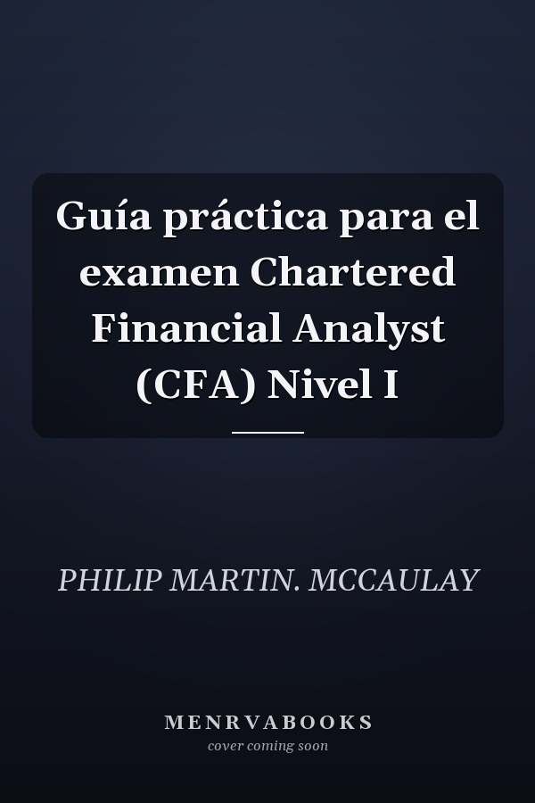 Guía práctica para el examen Chartered Financial Analyst (CFA) Nivel I