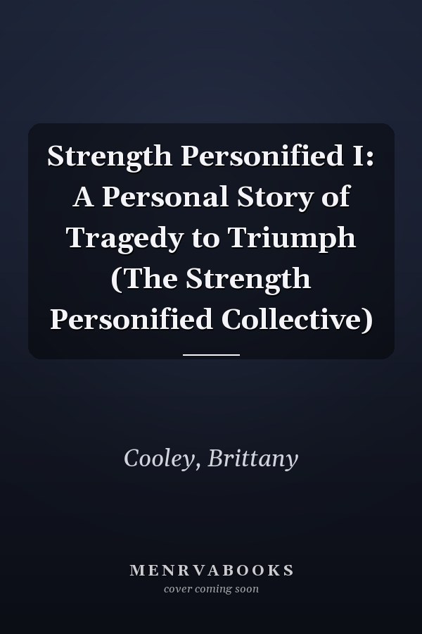 Strength Personified I: A Personal Story of Tragedy to Triumph (The Strength Personified Collective)
