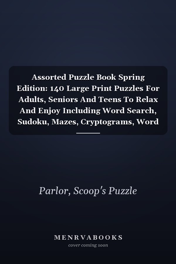 Assorted Puzzle Book Spring Edition: 140 Large Print Puzzles For Adults, Seniors And Teens To Relax And Enjoy Including Word Search, Sudoku, Mazes, Cryptograms, Word Scrambles, and Number Search