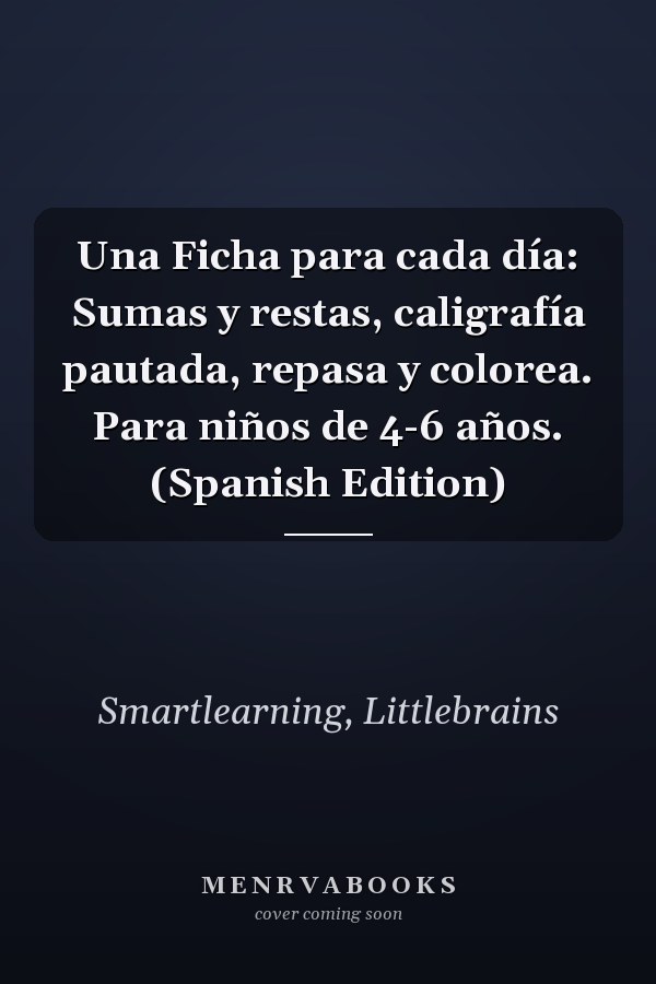 Una Ficha para cada día: Sumas y restas, caligrafía pautada, repasa y colorea. Para niños de 4-6 años. (Spanish Edition)