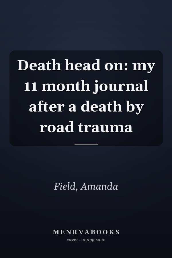Death head on: my 11 month journal after a death by road trauma